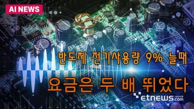 반도체 전기사용량 9% 늘때 요금은 두 배 뛰었다